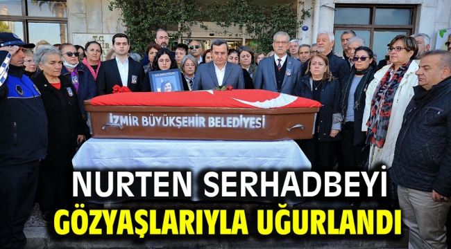 Nurten Serhadbeyi gözyaşlarıyla uğurlandı