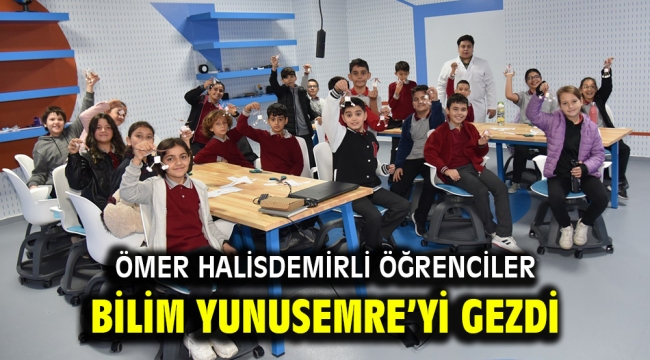 ÖMER HALİSDEMİRLİ ÖĞRENCİLER BİLİM YUNUSEMRE'Yİ GEZDİ