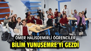ÖMER HALİSDEMİRLİ ÖĞRENCİLER BİLİM YUNUSEMRE'Yİ GEZDİ