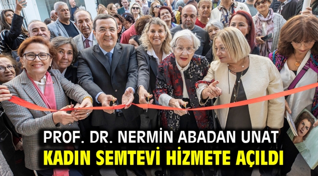 Prof. Dr. Nermin Abadan Unat Kadın Semtevi hizmete açıldı