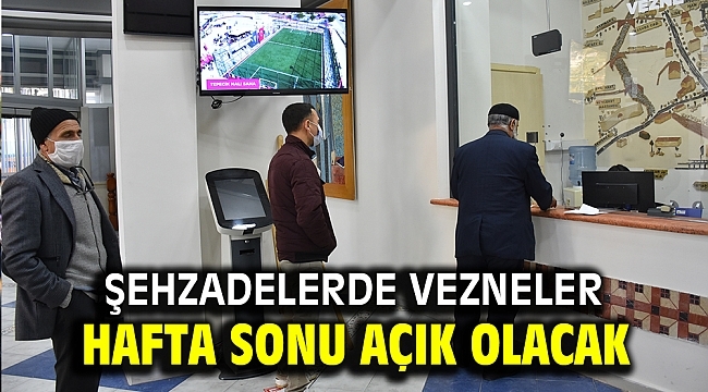 Şehzadelerde Vezneler hafta sonu açık olacak