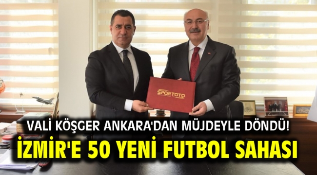 Vali Köşger Ankara'dan müjdeyle döndü! İzmir'e 50 yeni futbol sahası