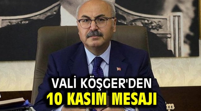 Vali Köşger'den 10 Kasım mesajı