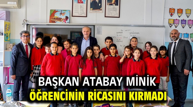 BAŞKAN ATABAY MİNİK ÖĞRENCİNİN RİCASINI KIRMADI