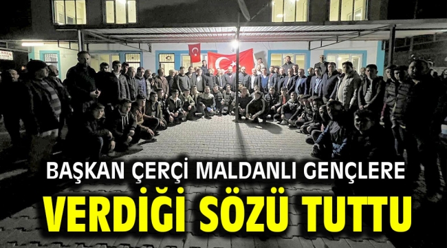 BAŞKAN ÇERÇİ MALDANLI GENÇLERE VERDİĞİ SÖZÜ TUTTU