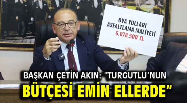 Başkan Çetin Akın: "Turgutlu'nun Bütçesi Emin Ellerde"