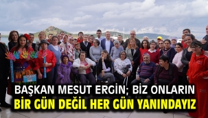 BAŞKAN MESUT ERGİN; BİZ ONLARIN BİR GÜN DEĞİL HER GÜN YANINDAYIZ