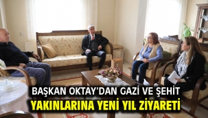 BAŞKAN OKTAY'DAN GAZİ VE ŞEHİT YAKINLARINA YENİ YIL ZİYARETİ