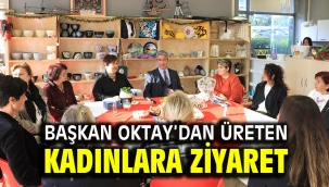 BAŞKAN OKTAY'DAN ÜRETEN KADINLARA ZİYARET