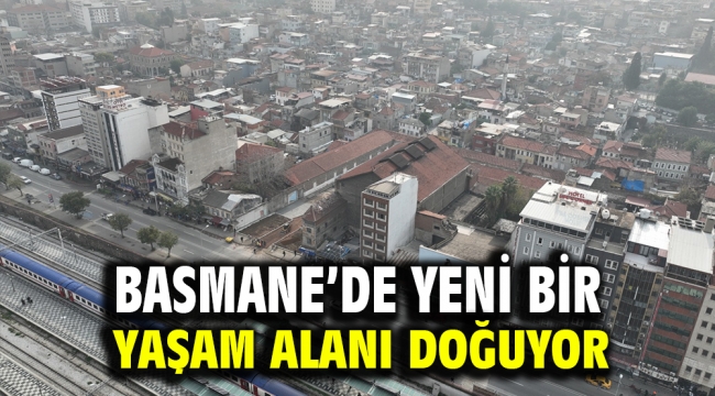 Basmane'de yeni bir yaşam alanı doğuyor