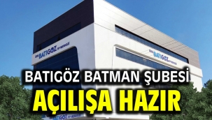 BATIGÖZ BATMAN ŞUBESİ AÇILIŞA HAZIR