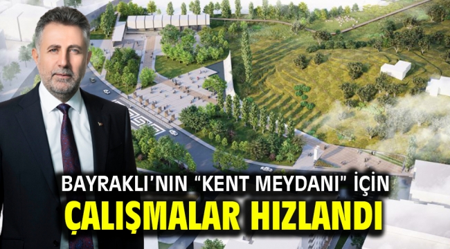 Bayraklı'nın "Kent Meydanı" için çalışmalar hızlandı