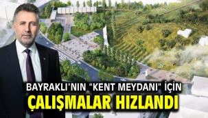 Bayraklı'nın "Kent Meydanı" için çalışmalar hızlandı