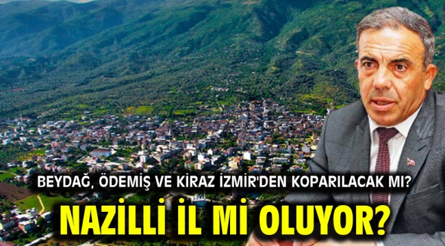 Beydağ, Ödemiş ve Kiraz İzmir'den koparılacak mı?