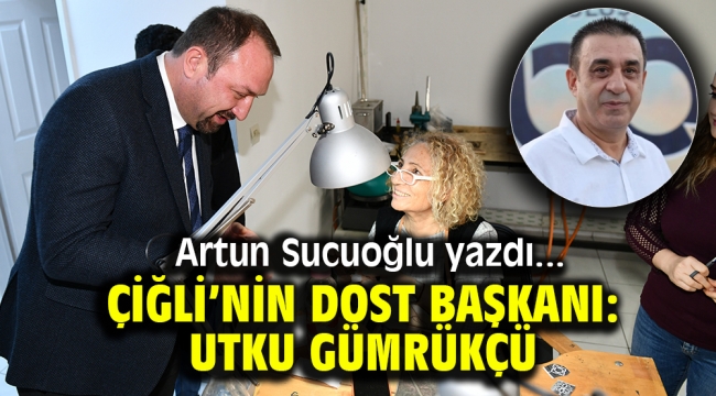 ÇİĞLİ'NİN DOST BAŞKANI: UTKU GÜMRÜKÇÜ