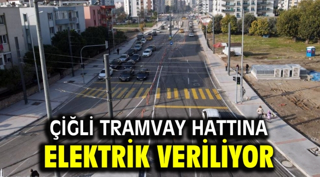 Çiğli Tramvay hattına elektrik veriliyor