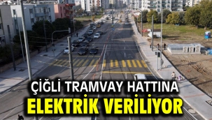 Çiğli Tramvay hattına elektrik veriliyor