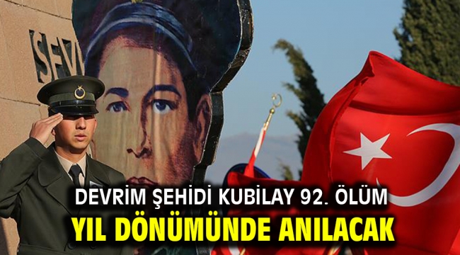 Devrim şehidi Kubilay 92. ölüm yıl dönümünde anılacak