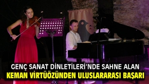 GENÇ SANAT DİNLETİLERİ'NDE SAHNE ALAN KEMAN VİRTÜÖZÜNDEN ULUSLARARASI BAŞARI