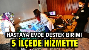 Hastaya evde destek birimi 5 ilçede hizmette