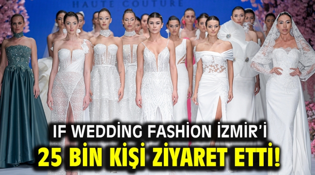 IF Wedding Fashion İzmir'i 25 bin kişi ziyaret etti!