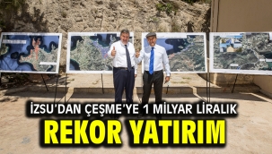  İZSU'dan Çeşme'ye 1 milyar liralık rekor yatırım