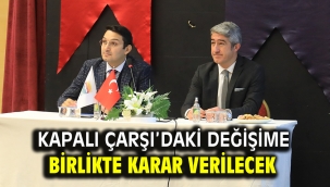 KAPALI ÇARŞI'DAKİ DEĞİŞİME BİRLİKTE KARAR VERİLECEK