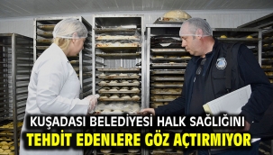 KUŞADASI BELEDİYESİ HALK SAĞLIĞINI TEHDİT EDENLERE GÖZ AÇTIRMIYOR