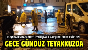 KUŞADASI'NDA ŞİDDETLİ YAĞIŞLARA KARŞI BELEDİYE EKİPLERİ GECE GÜNDÜZ TEYAKKUZDA