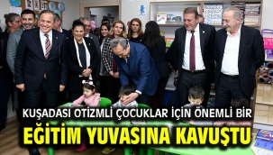 KUŞADASI OTİZMLİ ÇOCUKLAR İÇİN ÖNEMLİ BİR EĞİTİM YUVASINA KAVUŞTU