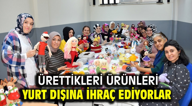 ÜRETTİKLERİ ÜRÜNLERİ YURT DIŞINA İHRAÇ EDİYORLAR