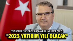 YUNUSEMRE BELEDİYE BAŞKANI DR. MEHMET ÇERÇİ: "2023 YATIRIM YILI OLACAK"