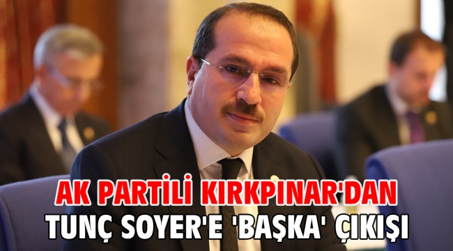 AK Partili Kırkpınar'dan Tunç Soyer'e 'Başka' çıkışı