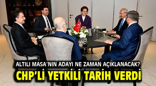 Altılı Masa'nın adayı ne zaman açıklanacak? CHP'li yetkili tarih verdi