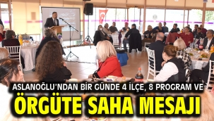 Aslanoğlu'ndan bir günde 4 ilçe, 8 program ve örgüte saha mesajı