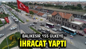 Balıkesir 155 ülkeye ihracat yaptı