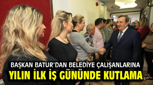 Başkan Batur'dan belediye çalışanlarına yılın ilk iş gününde kutlama