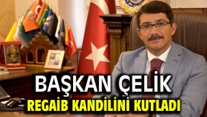 BAŞKAN ÇELİK REGAİB KANDİLİNİ KUTLADI