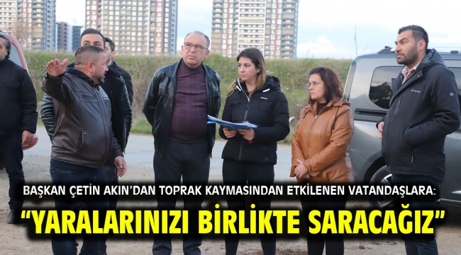 Başkan Çetin Akın'dan Toprak Kaymasından Etkilenen Vatandaşlara: "Yaralarınızı Birlikte Saracağız" 