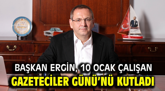 Başkan Ergin, 10 Ocak Çalışan Gazeteciler Günü'nü Kutladı