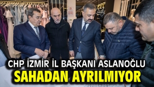 CHP İzmir İl Başkanı Aslanoğlu Sahadan Ayrılmıyor