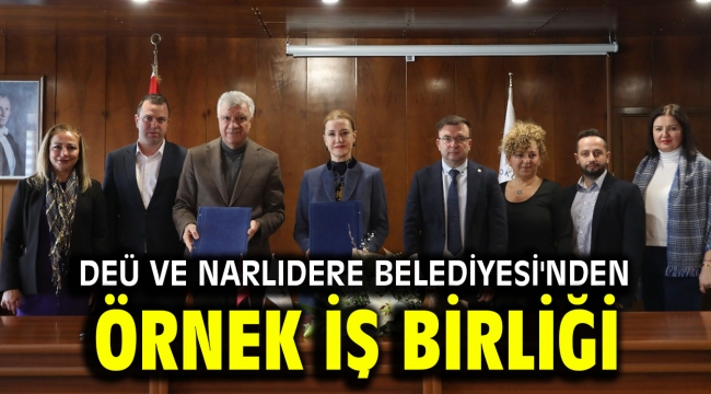 DEÜ VE NARLIDERE BELEDİYESİ'NDEN ÖRNEK İŞ BİRLİĞİ