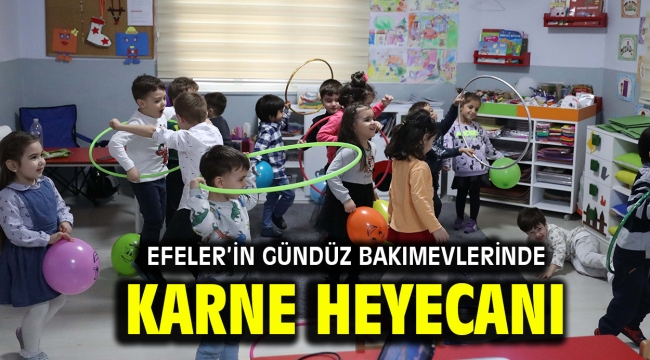 EFELER'İN GÜNDÜZ BAKIMEVLERİNDE KARNE HEYECANI