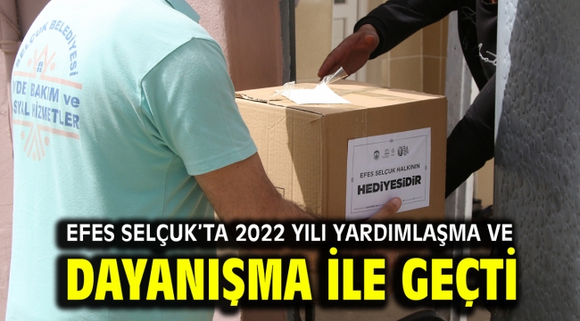 EFES SELÇUK'TA 2022 YILI YARDIMLAŞMA VE DAYANIŞMA İLE GEÇTİ