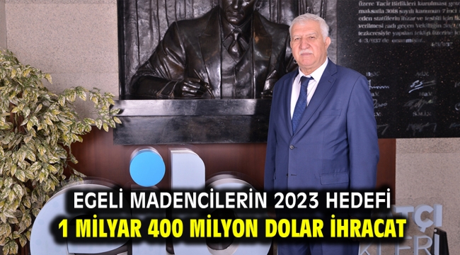 Egeli madencilerin 2023 hedefi 1 milyar 400 milyon dolar ihracat 