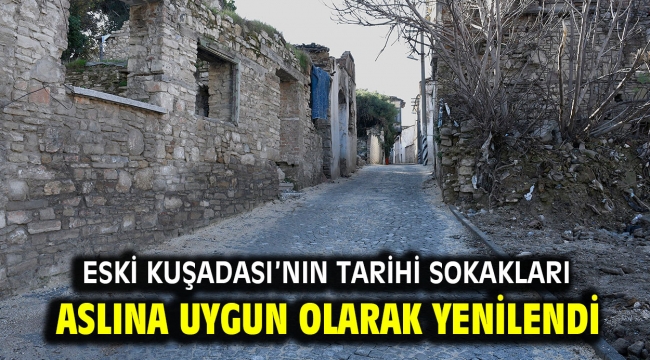 ESKİ KUŞADASI'NIN TARİHİ SOKAKLARI ASLINA UYGUN OLARAK YENİLENDİ