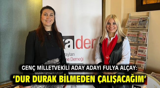 Genç milletvekili aday adayı Fulya Alçay: 'Dur durak bilmeden çalışacağım'