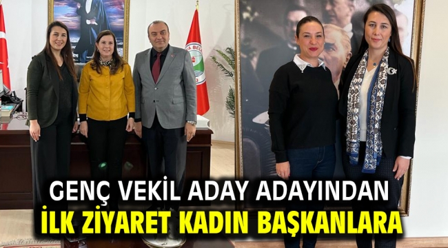 Genç Vekil aday adayından ilk ziyaret kadın başkanlara