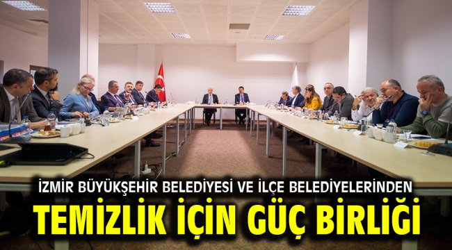 İzmir Büyükşehir Belediyesi ve ilçe belediyelerinden temizlik için güç birliği