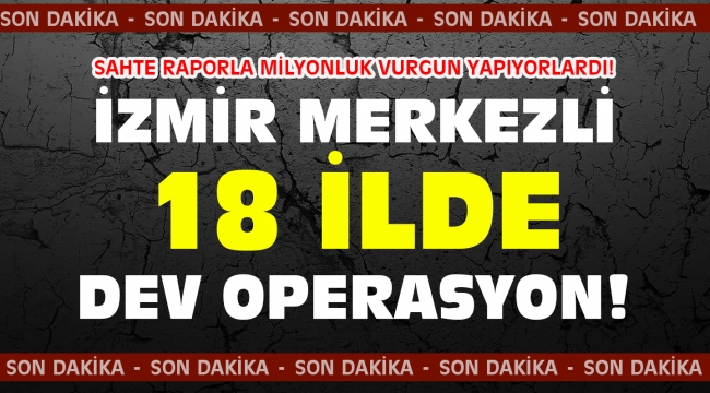 İzmir merkezli 18 ilde büyük operasyon...